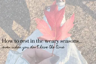 How to Rest in the Weary Seasons