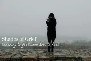 Shades of Grief: Learning to Feel...and How to Heal