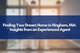 Finding Your Dream Home in Hingham, MA: Insights from an Experienced Agent