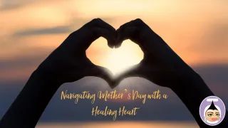Navigating Mother’s Day with a Healing Heart