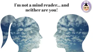 I’m not a mind reader… and neither are you!