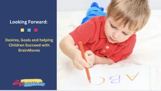 Looking Forward: Desires, Goals and helping Children Succeed with BrainMoves