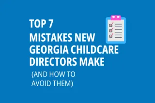 Top 7 Mistakes New Georgia Childcare Directors Make (and How to Avoid Them)