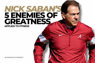 Nick Saban’s 5 Enemies of Greatness — And Why They’re Destroying Your Fitness Results