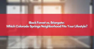 Black Forest vs. Briargate: Which Colorado Springs Neighborhood Fits Your Lifestyle?