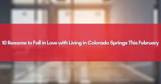 10 Reasons to Fall in Love with Living in Colorado Springs This February