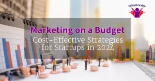 Marketing on a Budget: Cost-Effective Strategies for Startups in 2024