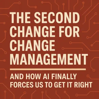 The Second Chance for Change Management — And How AI Finally Forces Us to Get It Right