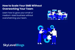 How to Scale Your SMB Without Overworking Your Team