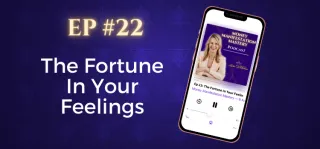 EP #22: The Fortune In Your Feelings