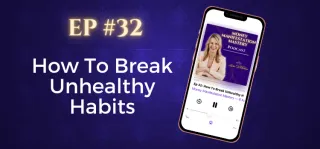 EP #32: How To Break Unhealthy Habits