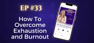 EP #33: How To Overcome Exhaustion and Burnout