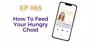 EP #65: How To Feed Your Hungry Ghost