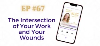 EP #67: The Intersection of Your Work and Your Wounds - Interview with Carly Whorton of Owning Authenticity
