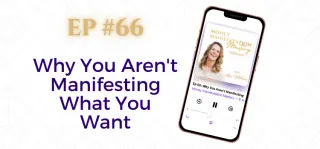 EP #66: Why You Aren't Manifesting What You Want