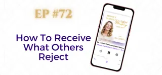 EP #72: How To Receive What Others Reject