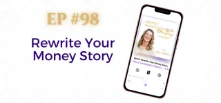 EP #98: Rewrite Your Money Story