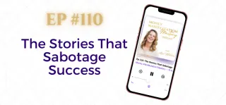 EP #110: The Stories That Sabotage Success