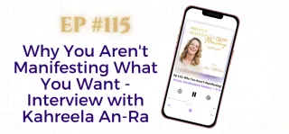 EP #115: Why You Aren't Manifesting What You Want - Interview with Kahreela An-Ra