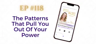 EP #118: The Patterns That Pull You Out Of Your Power
