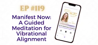 EP #119: Manifest Now: A Guided Meditation for Vibrational Alignment