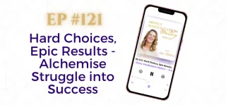 EP #121: Hard Choices, Epic Results - Alchemise Struggle into Success