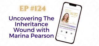 EP #124: Uncovering The Inheritance Wound with Marina Pearson