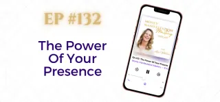 EP #132: The Power Of Your Presence