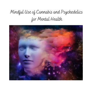 Mindful Use of Cannabis and Psychedelics for Mental Health