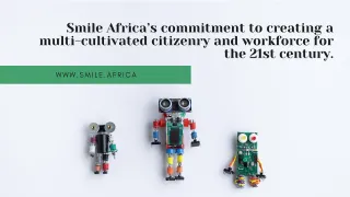 SMILE AFRICA'S COMMITMENT TO CREATING A MULTI-CULTIVATED CITIZENRY & WORKFORE FOR THE 21st CENTURY.