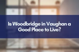 Is Woodbridge in Vaughan a Good Place to Live?