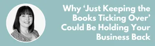 Why ‘Just Keeping the Books Ticking Over’ Could Be Holding Your Business Back