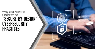 Why You Need to Understand "Secure by Design" Cybersecurity Practices