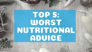 Top 5: Worst Nutritional Advice I’ve Heard