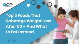 Top 5 Foods That Sabotage Weight Loss After 50