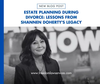 Estate Planning During Divorce: Lessons from Shannen Doherty’s Legacy