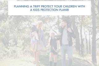 Planning a Trip? Protect Your Children with a Kids Protection Plan