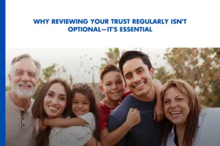 Why Reviewing Your Trust Regularly Isn’t Optional—It’s Essential