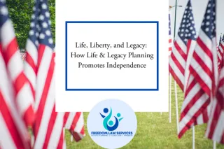 Life, Liberty, and Legacy: How Life & Legacy Planning Promotes Independence