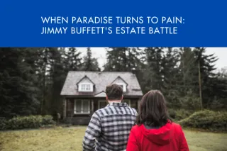 When Paradise Turns to Pain: Jimmy Buffett's Estate Battle