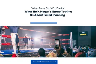 When Fame Can’t Fix Family: What Hulk Hogan’s Estate Teaches Us About Failed Planning