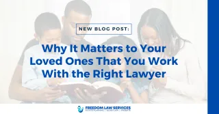 Why It Matters to Your Loved Ones That You Work With the Right Lawyer