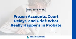 Frozen Accounts, Court Delays, and Grief: What Really Happens in Probate