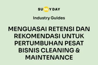 MENGUASAI RETENSI DAN REKOMENDASI UNTUK PERTUMBUHAN PESAT BISNIS CLEANING & MAINTENANCE