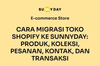 CARA MIGRASI TOKO SHOPIFY KE SUNNYDAY: PRODUK, KOLEKSI, PESANAN, KONTAK, DAN TRANSAKSI