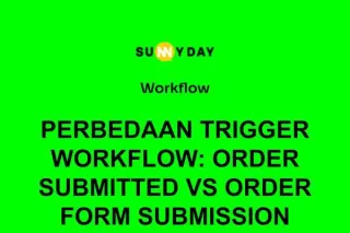 PERBEDAAN TRIGGER WORKFLOW: ORDER SUBMITTED VS. ORDER FORM SUBMISSION