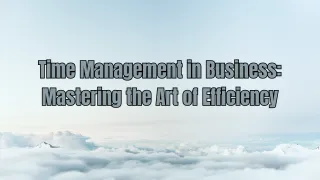 Mastering Time Management in Business for Optimal Success