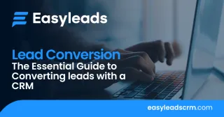 The Essential Guide to Converting Leads with Easyleads CRM