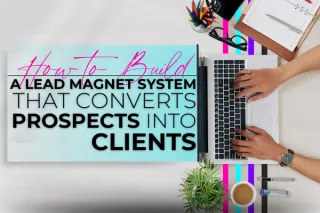 How to Build a Lead Magnet System That Converts Prospects into Clients