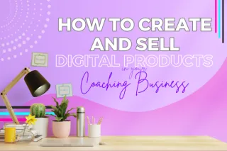 How to Create and Sell Digital Products in Your Coaching Business